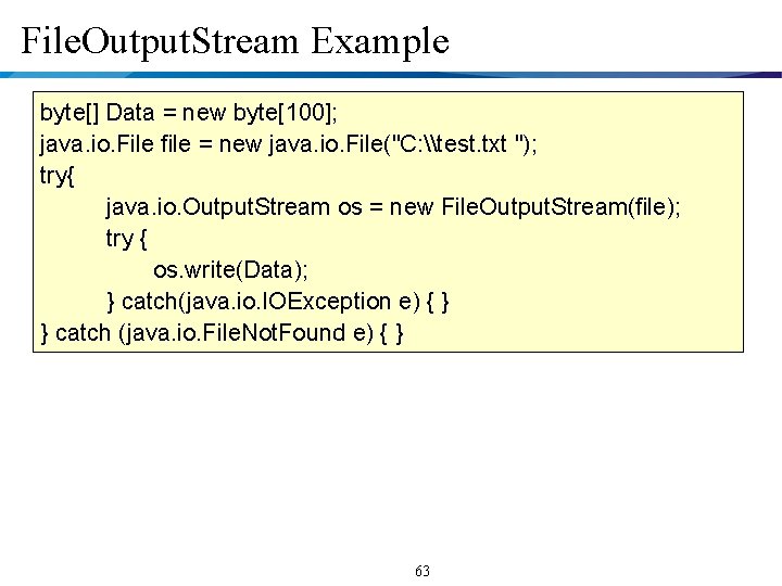 File. Output. Stream Example byte[] Data = new byte[100]; java. io. File file =
