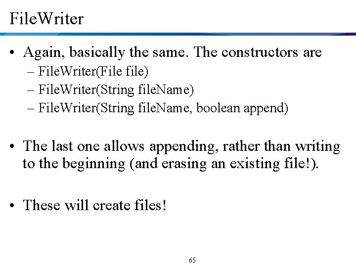 File. Writer • Again, basically the same. The constructors are – File. Writer(File file)