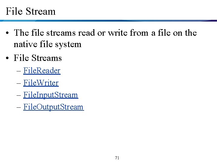 File Stream • The file streams read or write from a file on the