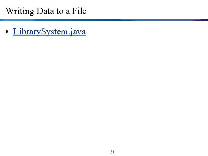 Writing Data to a File • Library. System. java 81 