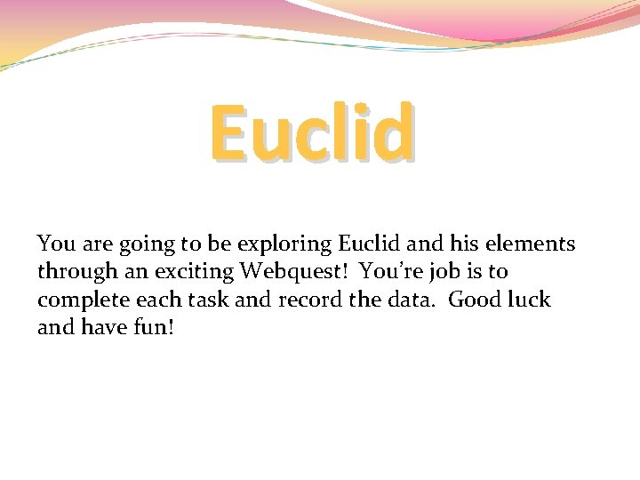 Euclid You are going to be exploring Euclid and his elements through an exciting