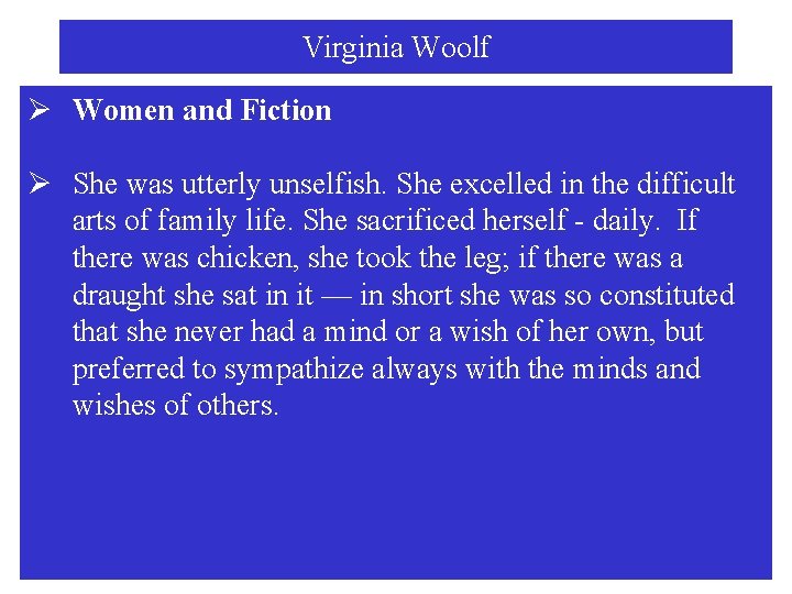 Virginia Woolf Ø Women and Fiction Ø She was utterly unselfish. She excelled in