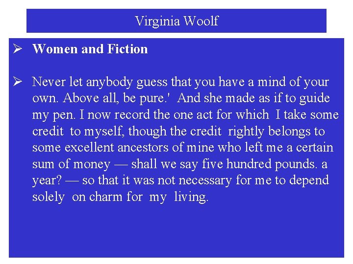 Virginia Woolf Ø Women and Fiction Ø Never let anybody guess that you have