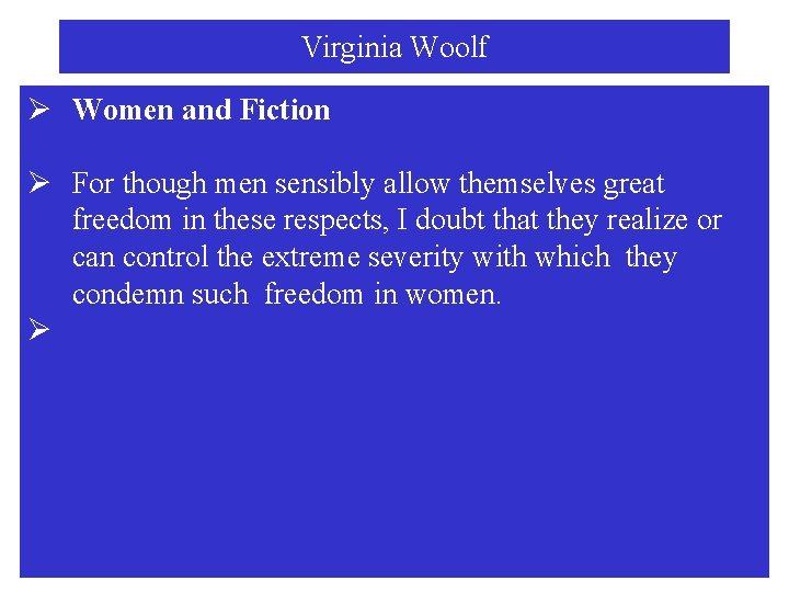 Virginia Woolf Ø Women and Fiction Ø For though men sensibly allow themselves great