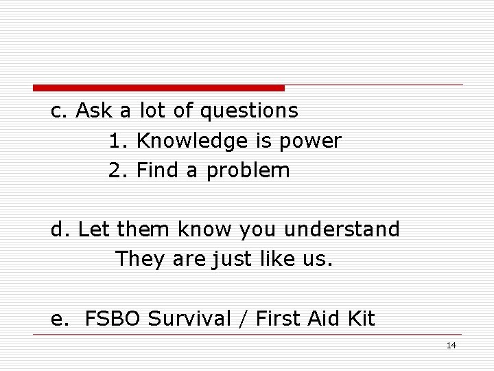 c. Ask a lot of questions 1. Knowledge is power 2. Find a problem