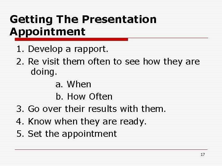 Getting The Presentation Appointment 1. Develop a rapport. 2. Re visit them often to