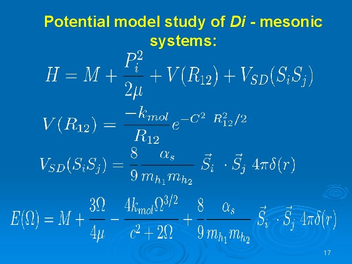 Potential model study of Di - mesonic systems: 17 