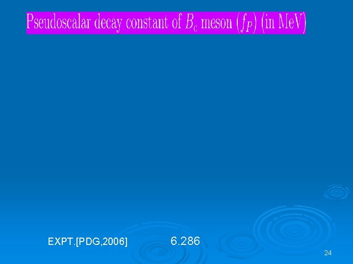 EXPT. [PDG, 2006] 6. 286 24 