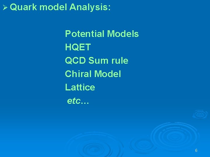 Ø Quark model Analysis: Potential Models HQET QCD Sum rule Chiral Model Lattice etc…