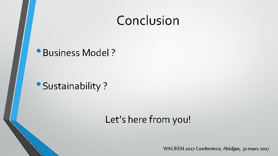 Conclusion • Business Model ? • Sustainability ? Let’s here from you! WACREN 2017
