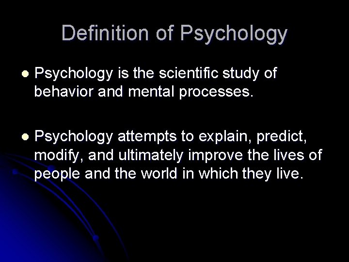 Definition of Psychology l Psychology is the scientific study of behavior and mental processes.