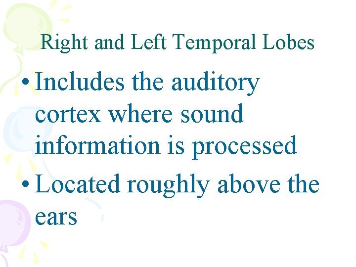 Right and Left Temporal Lobes • Includes the auditory cortex where sound information is