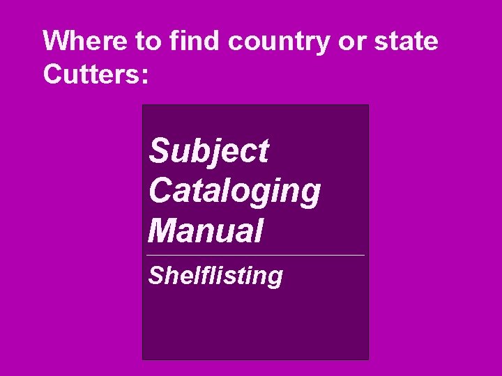 Where to find country or state Cutters: Subject Cataloging Manual Shelflisting 