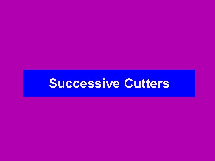 Successive Cutters 