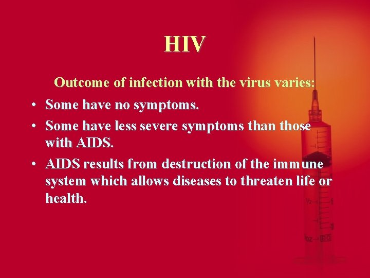 HIV • • • Outcome of infection with the virus varies: Some have no