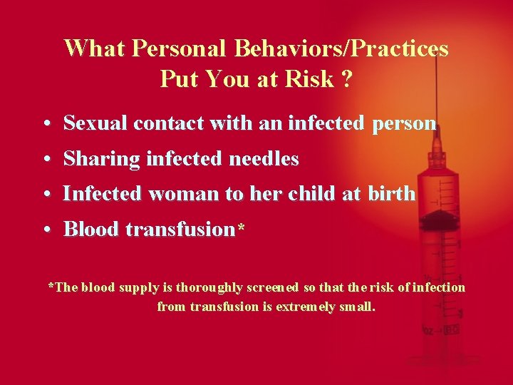 What Personal Behaviors/Practices Put You at Risk ? • Sexual contact with an infected