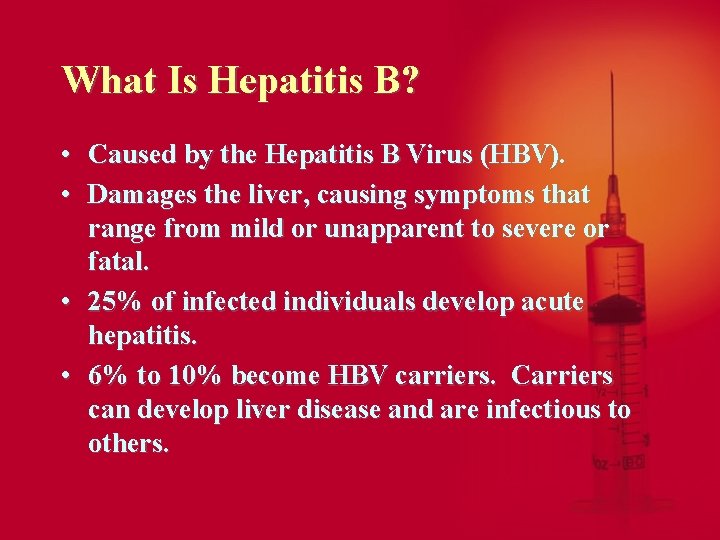 What Is Hepatitis B? • Caused by the Hepatitis B Virus (HBV). • Damages