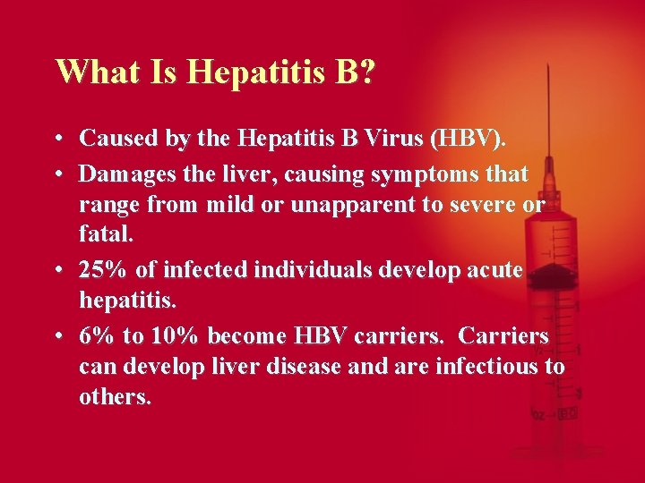 What Is Hepatitis B? • Caused by the Hepatitis B Virus (HBV). • Damages