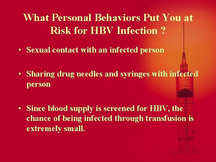 What Personal Behaviors Put You at Risk for HBV Infection ? • Sexual contact
