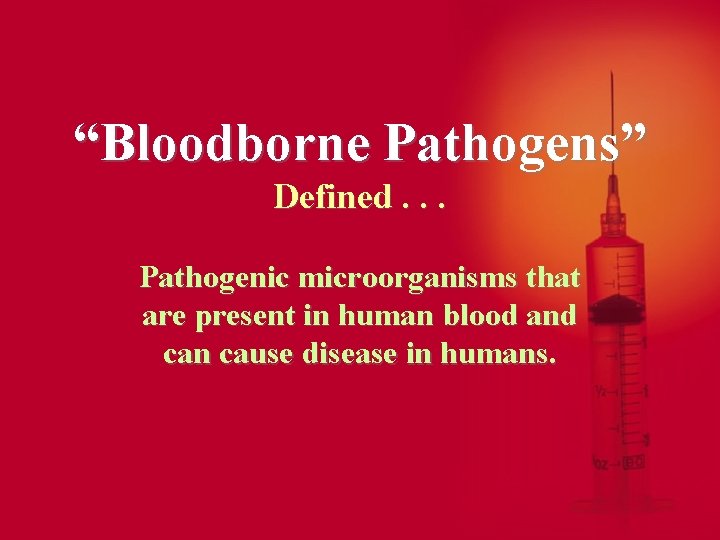 “Bloodborne Pathogens” Defined. . . Pathogenic microorganisms that are present in human blood and