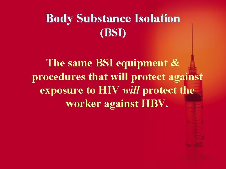 Body Substance Isolation (BSI) The same BSI equipment & procedures that will protect against