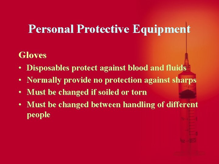 Personal Protective Equipment Gloves • • Disposables protect against blood and fluids Normally provide