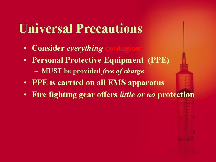 Universal Precautions • Consider everything contagious • Personal Protective Equipment (PPE) – MUST be