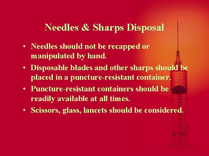 Needles & Sharps Disposal • Needles should not be recapped or manipulated by hand.