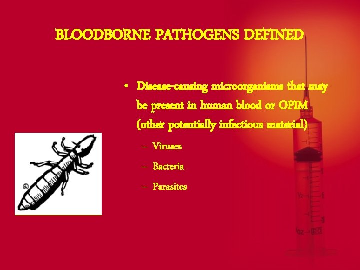 BLOODBORNE PATHOGENS DEFINED • Disease-causing microorganisms that may be present in human blood or