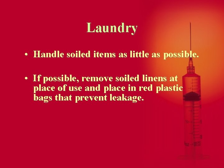 Laundry • Handle soiled items as little as possible. • If possible, remove soiled