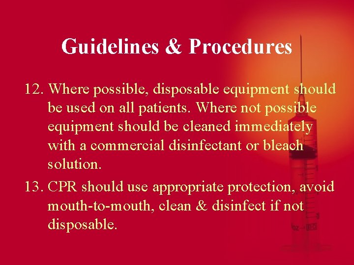 Guidelines & Procedures 12. Where possible, disposable equipment should be used on all patients.