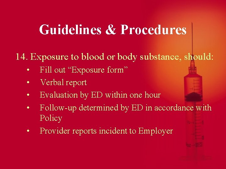 Guidelines & Procedures 14. Exposure to blood or body substance, should: • • •