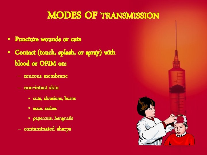 MODES OF TRANSMISSION • Puncture wounds or cuts • Contact (touch, splash, or spray)