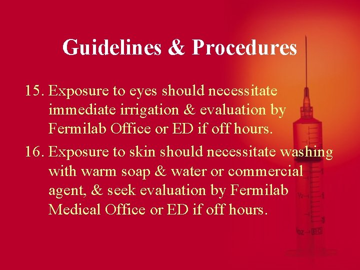 Guidelines & Procedures 15. Exposure to eyes should necessitate immediate irrigation & evaluation by
