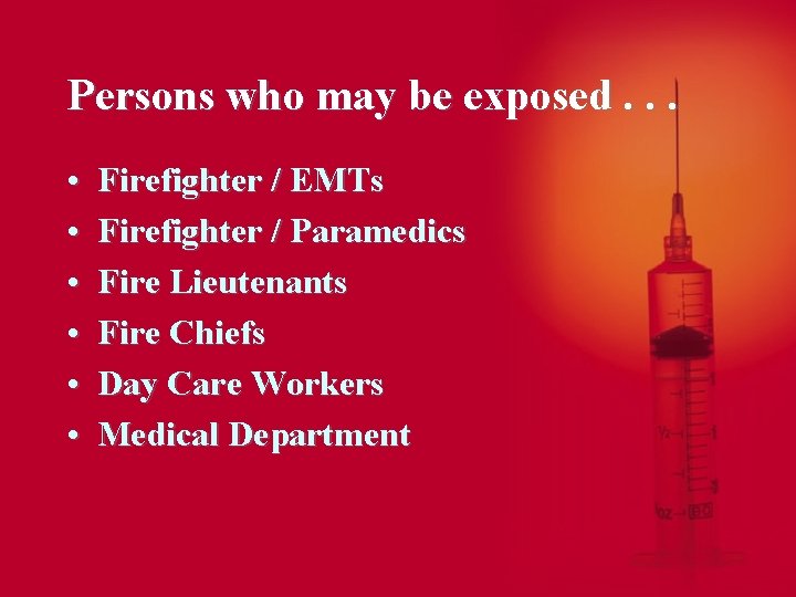 Persons who may be exposed. . . • • • Firefighter / EMTs Firefighter