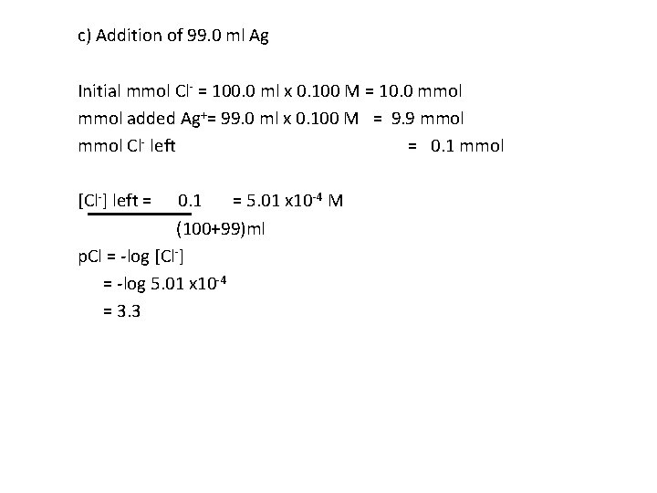 c) Addition of 99. 0 ml Ag Initial mmol Cl- = 100. 0 ml