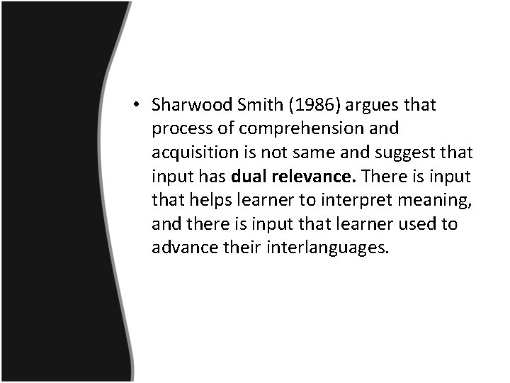  • Sharwood Smith (1986) argues that process of comprehension and acquisition is not