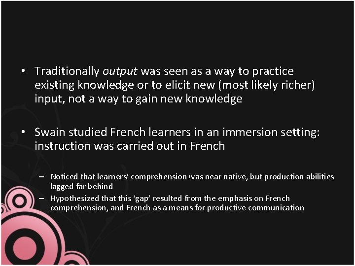  • Traditionally output was seen as a way to practice existing knowledge or