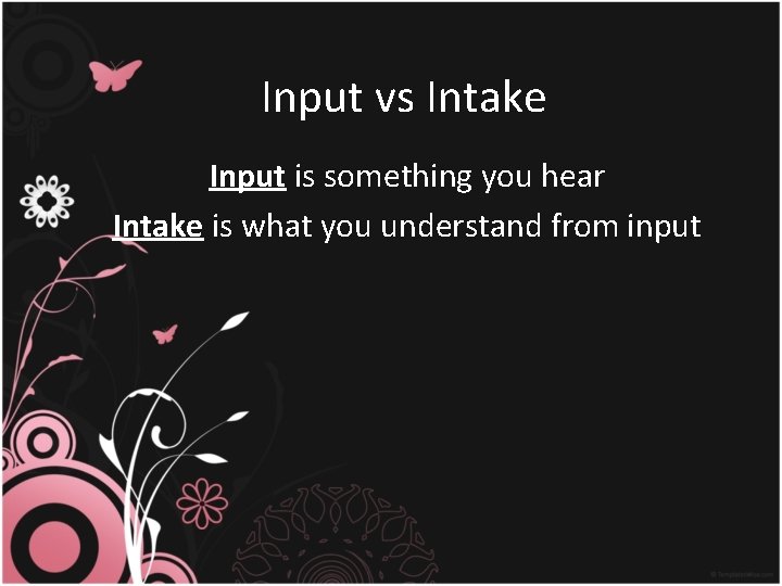 Input vs Intake Input is something you hear Intake is what you understand from