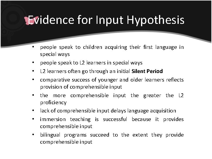 Evidence for Input Hypothesis • people speak to children acquiring their first language in