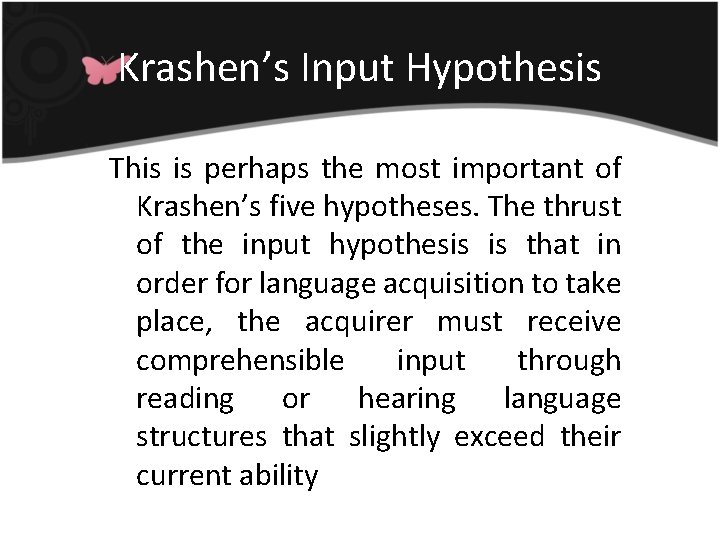 Krashen’s Input Hypothesis This is perhaps the most important of Krashen’s five hypotheses. The