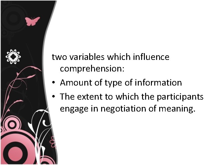 two variables which influence comprehension: • Amount of type of information • The extent