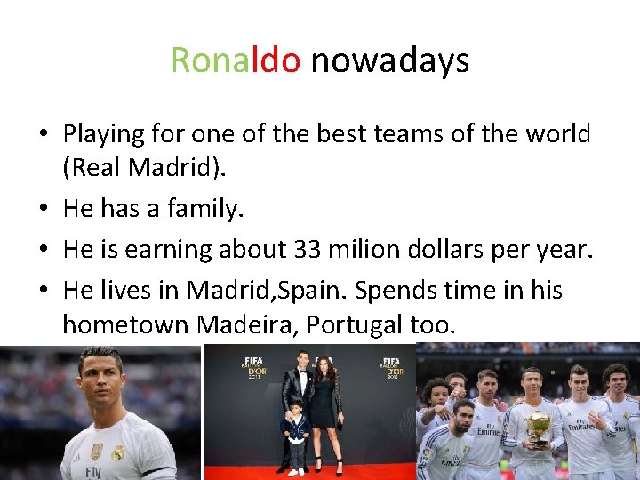 Ronaldo nowadays • Playing for one of the best teams of the world (Real