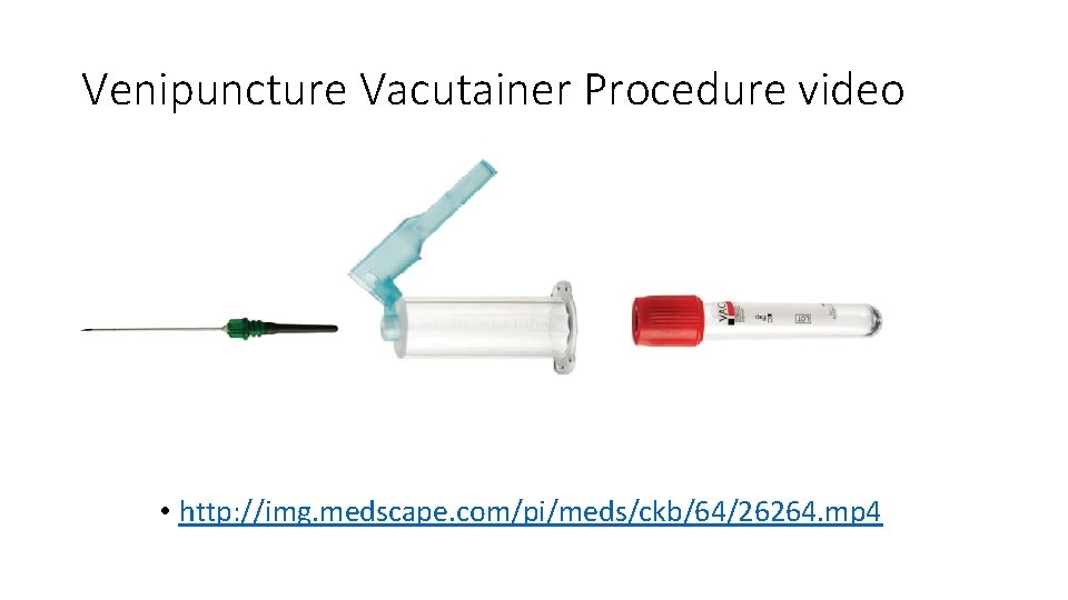 Venipuncture Vacutainer Procedure video • http: //img. medscape. com/pi/meds/ckb/64/26264. mp 4 