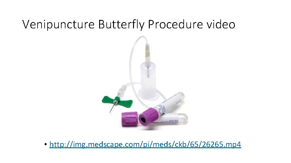 Venipuncture Butterfly Procedure video • http: //img. medscape. com/pi/meds/ckb/65/26265. mp 4 