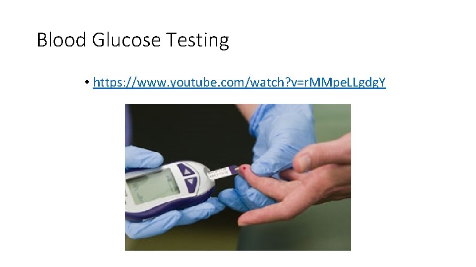 Blood Glucose Testing • https: //www. youtube. com/watch? v=r. MMpe. LLgdg. Y 