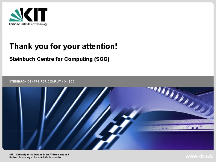 Thank you for your attention! Steinbuch Centre for Computing (SCC) STEINBUCH CENTRE FOR COMPUTING