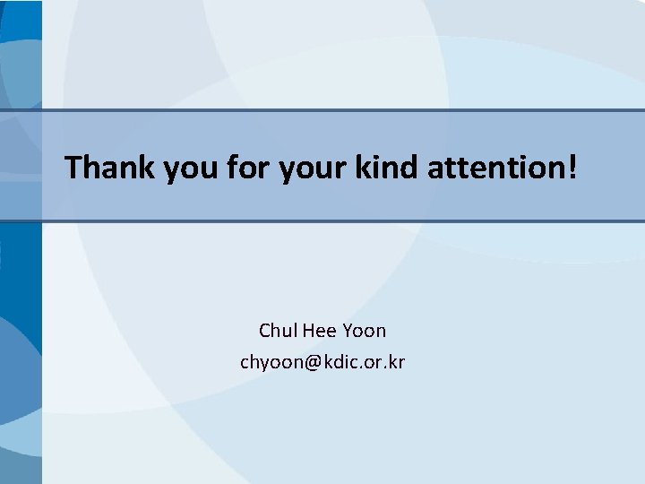 Thank you for your kind attention! Chul Hee Yoon chyoon@kdic. or. kr 