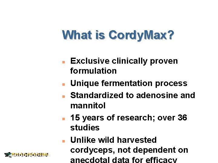 What is Cordy. Max? n n n Exclusive clinically proven formulation Unique fermentation process