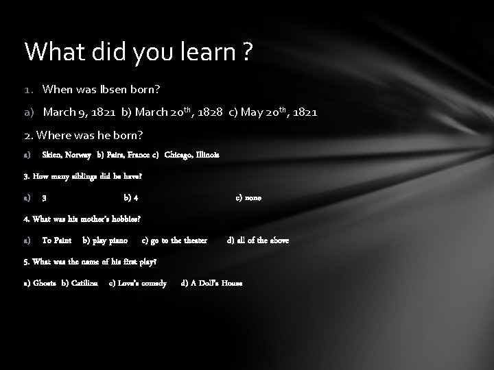 What did you learn ? 1. When was Ibsen born? a) March 9, 1821